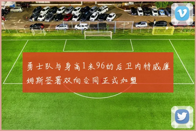 勇士队与身高1米96的后卫内特威廉姆斯签署双向合同正式加盟